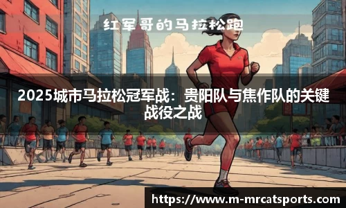 2025城市马拉松冠军战：贵阳队与焦作队的关键战役之战
